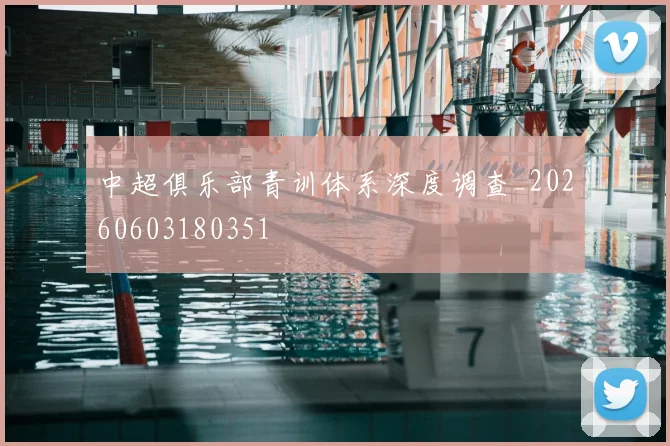 中超俱乐部青训体系深度调查_20260603180351